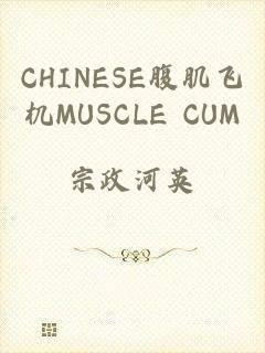 CHINESE腹肌飞机MUSCLE CUM